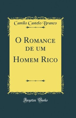 O Romance de um Homem Rico (Classic Reprint)