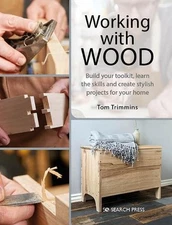 Working with Wood: Build Your Toolkit, Learn the Skills and Create Stylish Objec