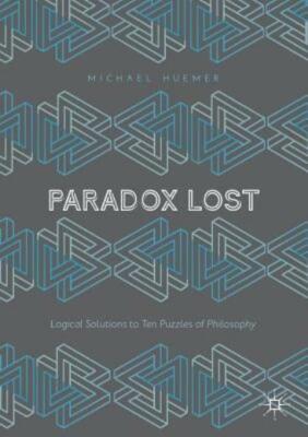 Paradox Lost: Logical Solutions To Ten Puzzles Of Philosophy
