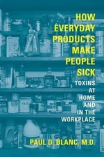 How Everyday Products Make People Sick: Toxins at Home and in the Workplace
