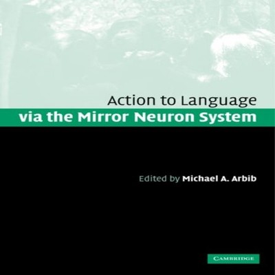 Action to Language Via the Mirror Neuron System Cambridge Univers