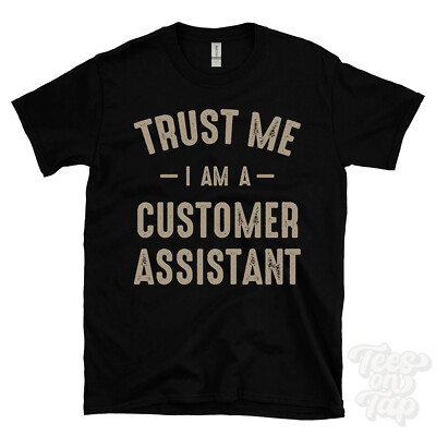 TRUST ME I AM A CUSTOMER ASSISTANT T-SHIRT best funny awesome gift