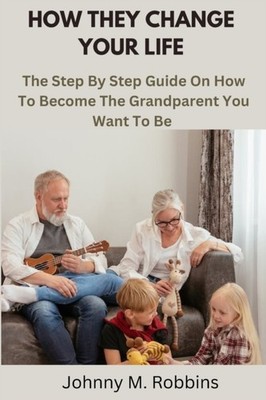 How They Change Your Life: The Step By Step Guide by Johnny M Robbins PAPERBACK