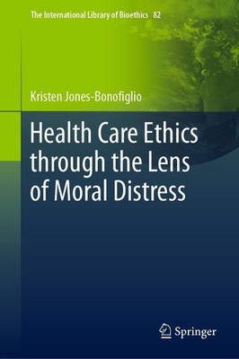 Health Care Ethics through the Lens of Moral Distress Kristen Jones-Bonofiglio