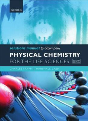 Solutions Manual to accompany Physical Chemistry for the Life Sciences by 