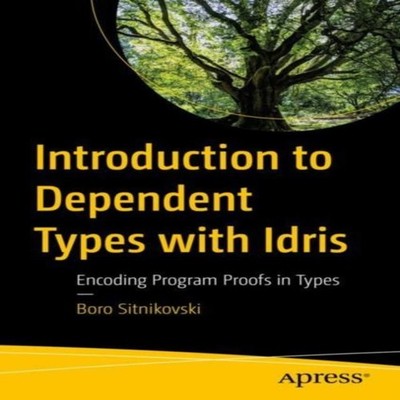 Introduction to Dependent Types with Idris Encoding Program Proof