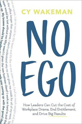 No Ego: How Leaders Can Cut the Cost of Workplace Drama, End Entitlementand ...
