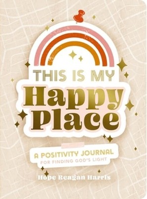 This Is My Happy Place: A Positivity Journal for Finding God's Light by Harris