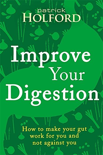 Improve Your Digestion: How to make your gut work for you... - Holford, Patrick