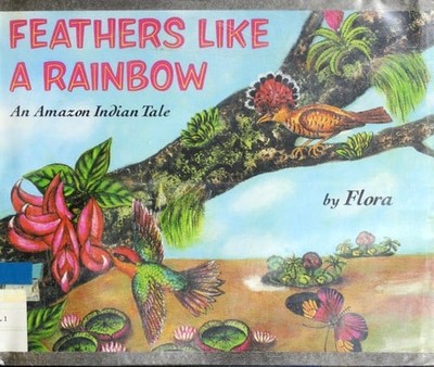 Feathers Like a Rainbow : An Amazon Indian Tale Hardcover Flora