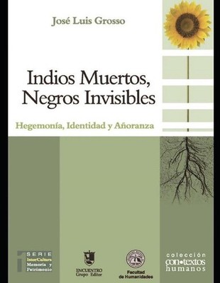 Indios muertos, negros invisibles: Hegemon?a, identidad y a?oranza. by Jos? Luis
