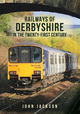 Eisenbahnen von Derbyshire im 21. Jahrhundert von Jackson, John