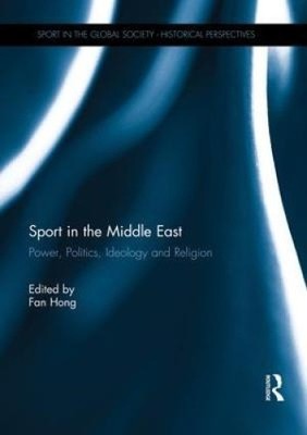 Sport im Nahen Osten: Macht, Politik, Ideologie und Religion von Fan Hong