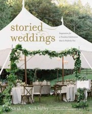 Storied Weddings: Inspiration for a Timeless Celebration That Is Perfectly You 