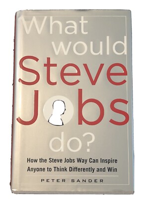 What Would Steve Jobs Do? How the Steve Jobs Way Can Inspire Anyone to Think Di