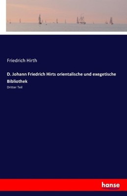 D. Johann Friedrich Hirts orientalische und exegetische Bibliothek Friedrich Hir