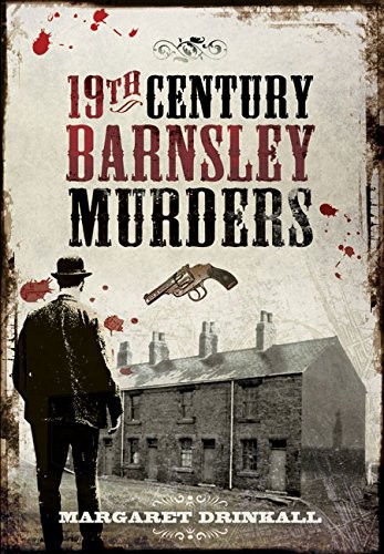 19th Century Barnsley Murders By Margaret Drinkall