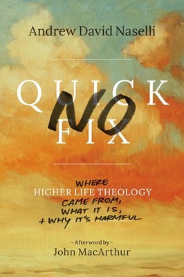 No Quick Fix: Where Higher Life Theology Came from, What It Is, and Why It's Har