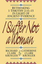 I Suffer Not a Woman: Rethinking I Timothy 2:11-15 in Light of Ancient Evide...