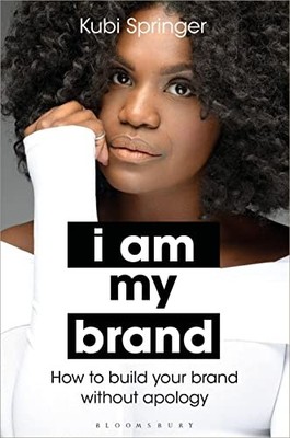 I Am My Brand: How to Build Your Brand Without Apology,Kubi Spri