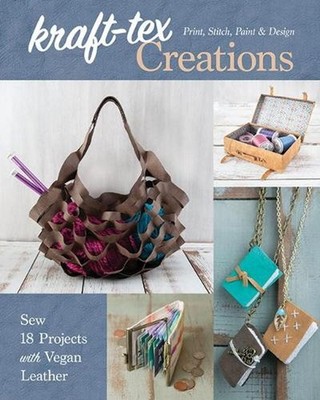 kraft-tex Creations: Sew 18 Projects with Vegan Leather; Print, Stitch, Paint &