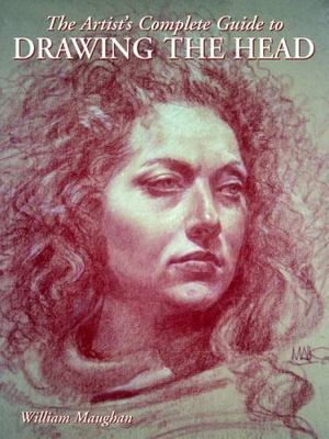 Artist's Complete Guide to Drawing the Head by William Maughan (2004, Trade...