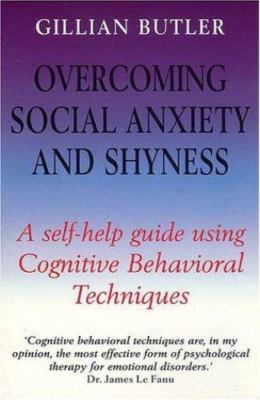 Overcoming Social Anxiety and Shyness: A Self-Help Guide Using Cognitive...