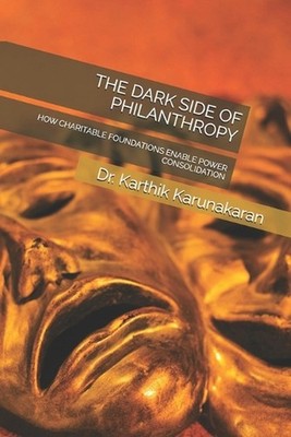 The Dark Side of Philanthropy: How Charitable Foundations Enable Power Consolida