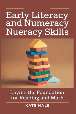 Early Literacy and Numeracy Skills: Laying the Foundation for Reading and Math b