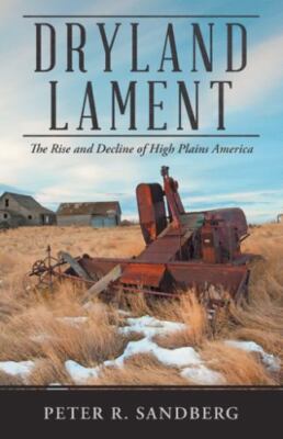 Dryland Lament : The Rise and Decline of High Plains America, Hardcover by Sa...