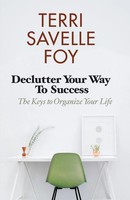 Declutter Your Way To Success The Keys To Organize Your Life Terri Savelle Foy