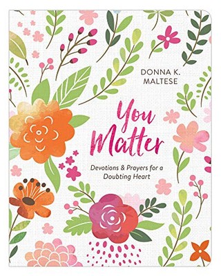 YOU MATTER: DEVOTIONS AND PRAYERS FOR A DOUBTING HEART By Donna K. Maltese *VG+*
