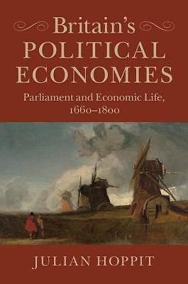Britain's Political Economies Parliament and Economic Life, 1660–1800 Hoppit