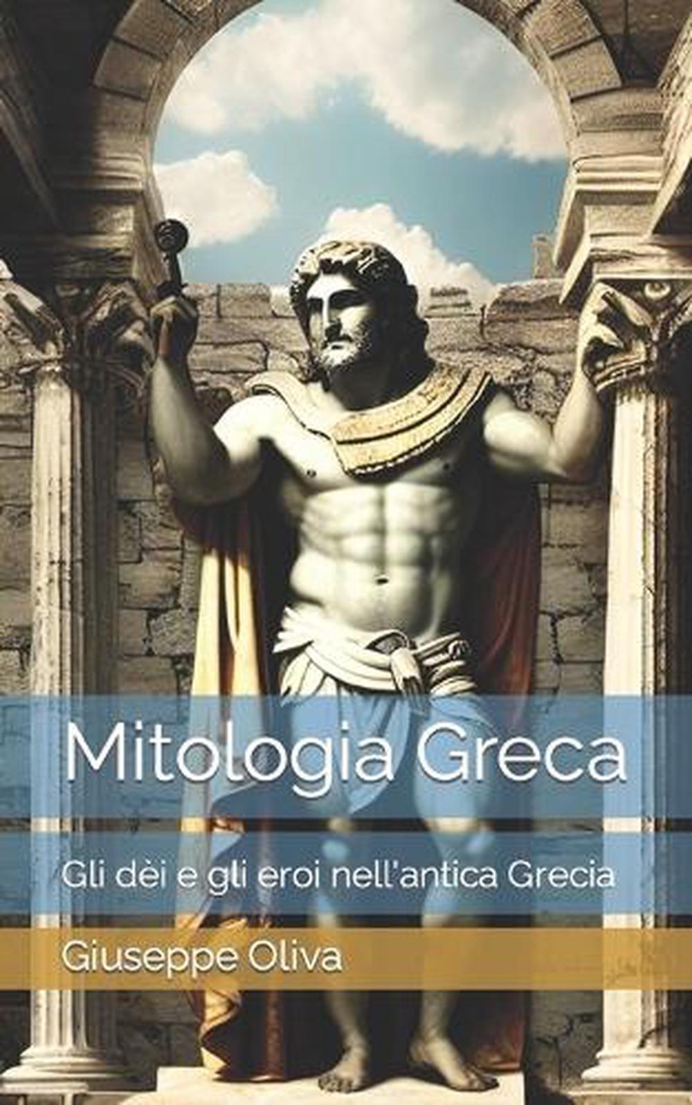 Mitologia Greca: Gli d?i e gli eroi nell'antica Grecia by Giuseppe Oliva Paperba