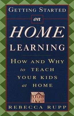 GETTING STARTED ON HOME LEARNING: HOW AND WHY TO TEACH By Rebecca Rupp EXCELLENT