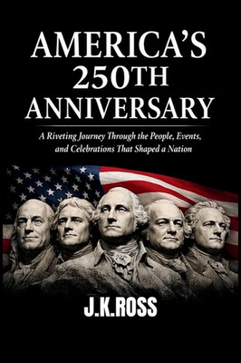 America'S 250Th Anniversary: a Riveting Journey through the People, Events, Idea
