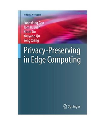 Privacy-Preserving in Edge Computing, Longxiang Gao, Tom H. Luan, Yong Xiang, Yo