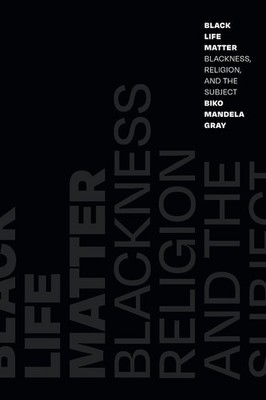 Black Life Matter: Blackness, Religion, and the Subject by Biko Mandela Gray (En