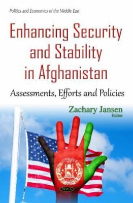 Enhancing Security and Stability in Afghanistan : Assessments, Efforts and Po...