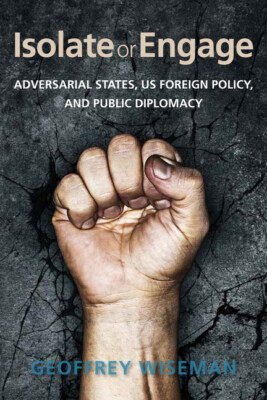 Isolate Or Engage: Adversarial States, Us Foreign Policy, And Public Diplom...