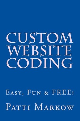 Custom Website Coding: Easy, Fun & Free! by Patti Markow (English) Paperback Boo