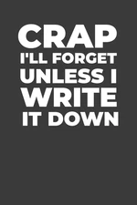 Crap I'Ll Forget Unless I Write It Down: a Funny Notebook Gift for Seniors