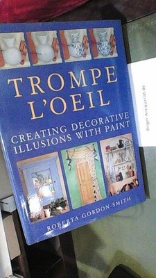 Trompe l'Oeil: Creating Decorative Illusions with Paint Gordon-Smith, Roberta: