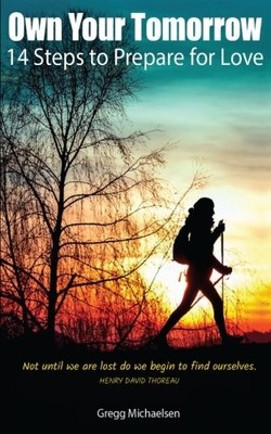 OWN YOUR TOMORROW: 14 STEPS TO PREPARE FOR LOVE By Gregg Michaelsen *BRAND NEW*