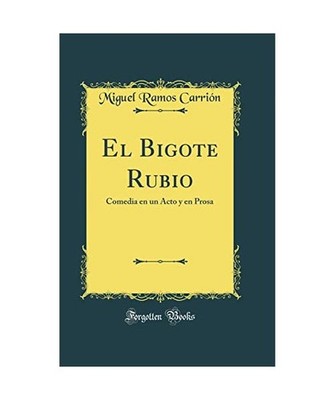 El Bigote Rubio: Comedia en un Acto y en Prosa [Classic Reprint]: Comedia en un 