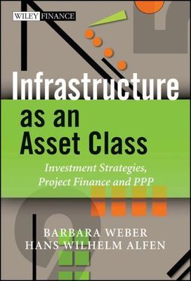 Infrastructure as an Asset Class: Investment Strategy, Project Finance and PPP (