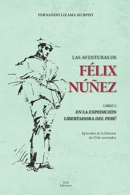 Las Aventuras de Flix Nuez. Libro II En La Expedicin Libertadora del Per by Fern