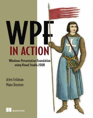 WPF in Action with Visual Studio 2008: Windows Presentation Foundation Using Vis