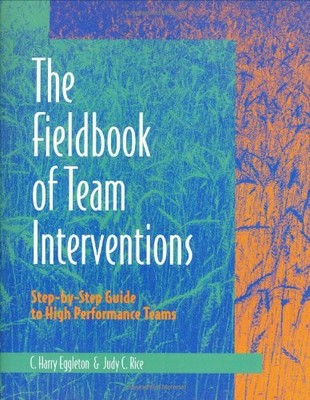Fieldbook of Team Interventions: Step-by-Step Guide to High Performance Team...