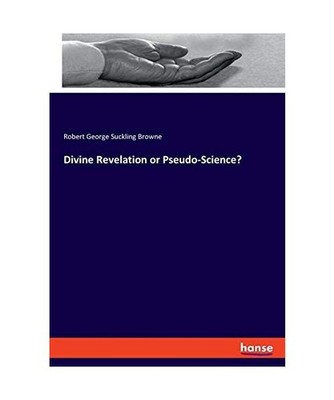 Divine Revelation or Pseudo-Science?, Browne, Robert George Suckling
